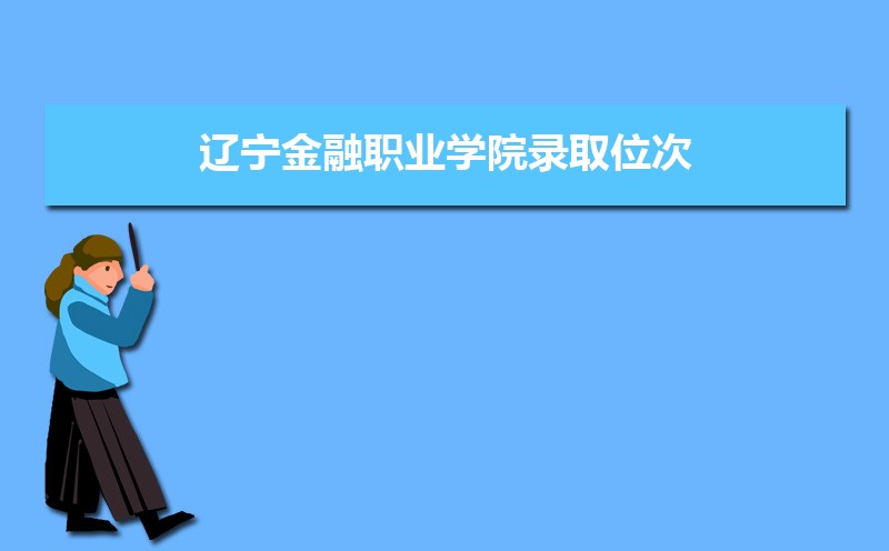 辽宁金融职业学院录取位次,附2021-2019辽宁金融职业学院最低录取位次和分数线