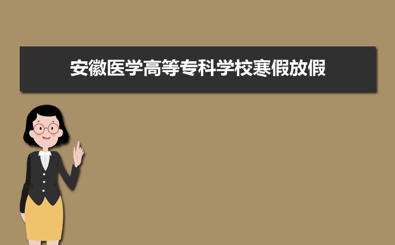 安徽医学高等专科学校寒假放假时间安排校历及什么时候开学时间规定