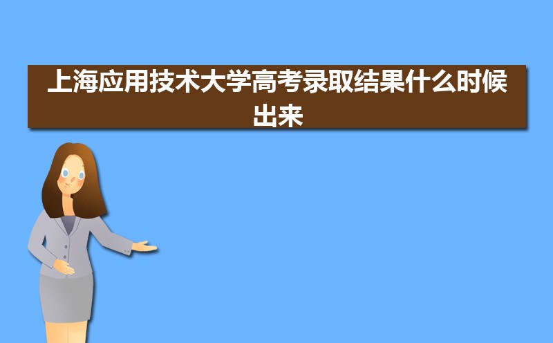 上海应用技术大学高考录取结果什么时候出来,通知书发放时间  