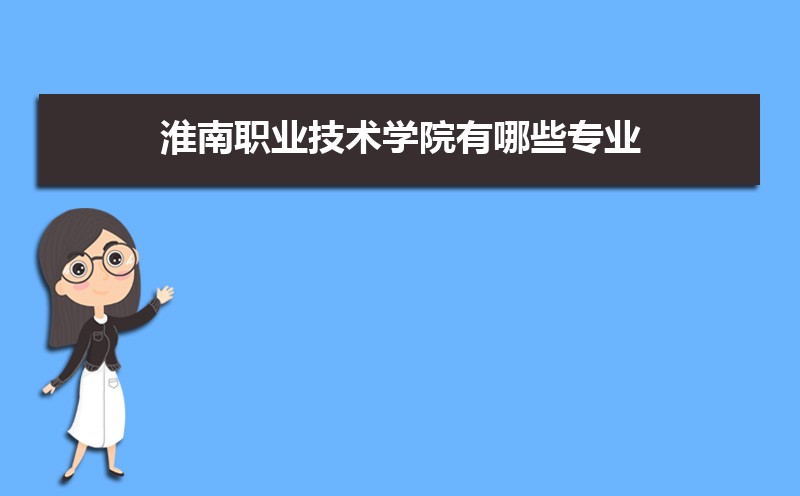 淮南职业技术学院有哪些专业,比较好的王牌重点特色专业